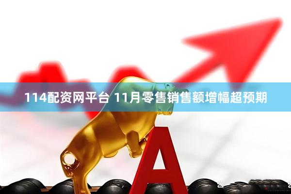 114配资网平台 11月零售销售额增幅超预期
